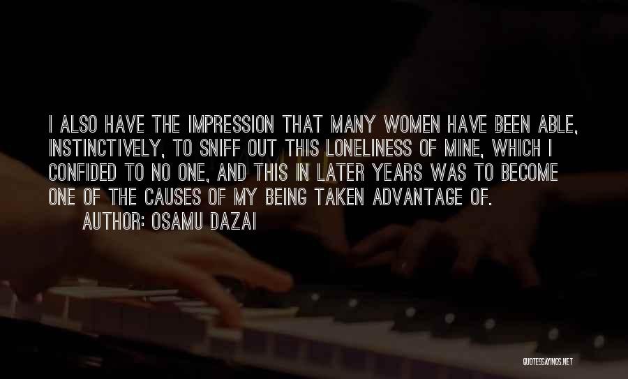 Osamu Dazai Quotes: I Also Have The Impression That Many Women Have Been Able, Instinctively, To Sniff Out This Loneliness Of Mine, Which