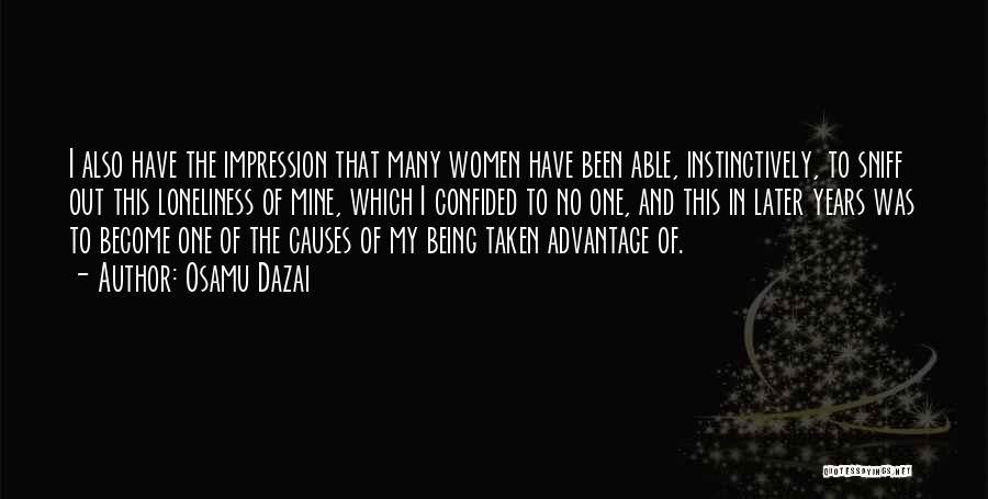 Osamu Dazai Quotes: I Also Have The Impression That Many Women Have Been Able, Instinctively, To Sniff Out This Loneliness Of Mine, Which