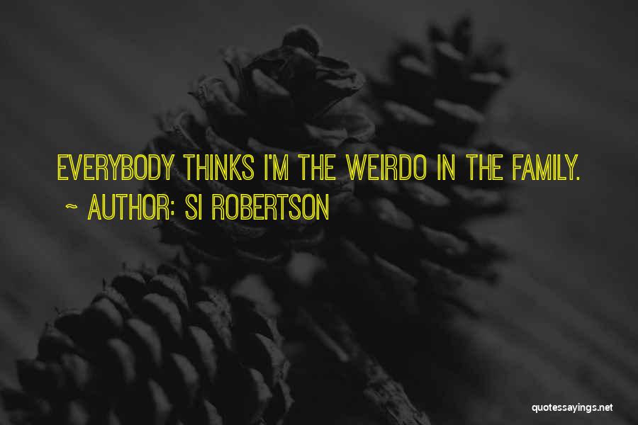 Si Robertson Quotes: Everybody Thinks I'm The Weirdo In The Family.