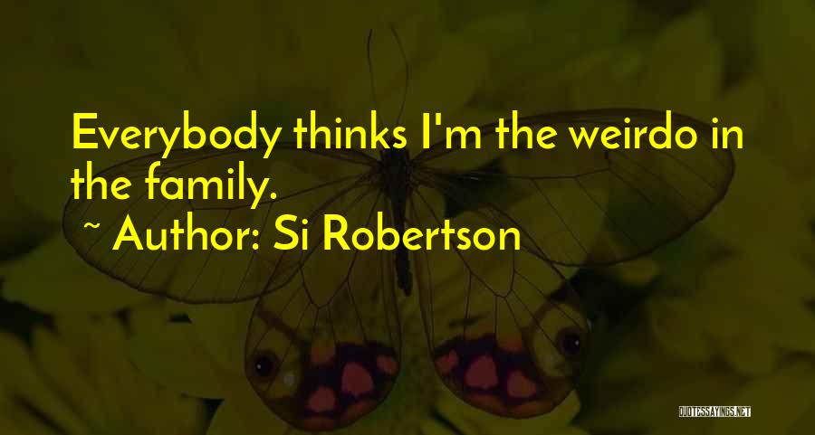 Si Robertson Quotes: Everybody Thinks I'm The Weirdo In The Family.