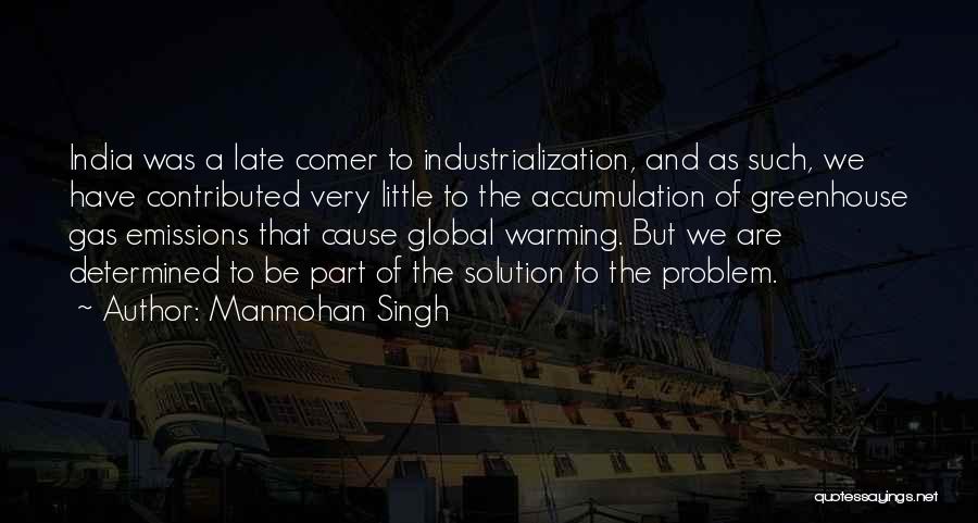 Manmohan Singh Quotes: India Was A Late Comer To Industrialization, And As Such, We Have Contributed Very Little To The Accumulation Of Greenhouse