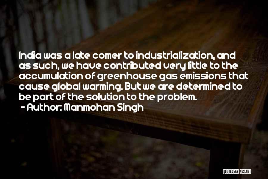 Manmohan Singh Quotes: India Was A Late Comer To Industrialization, And As Such, We Have Contributed Very Little To The Accumulation Of Greenhouse