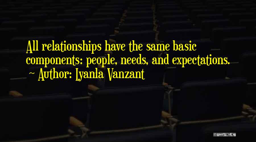 Iyanla Vanzant Quotes: All Relationships Have The Same Basic Components: People, Needs, And Expectations.