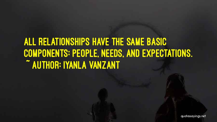 Iyanla Vanzant Quotes: All Relationships Have The Same Basic Components: People, Needs, And Expectations.