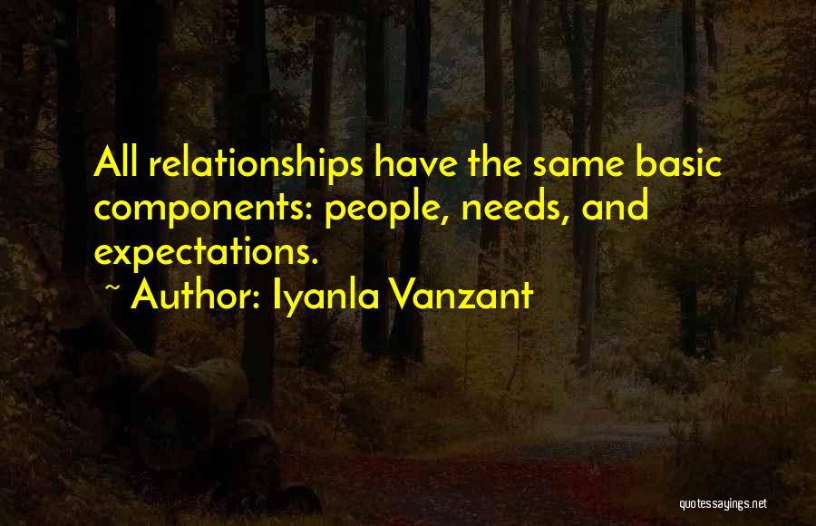 Iyanla Vanzant Quotes: All Relationships Have The Same Basic Components: People, Needs, And Expectations.