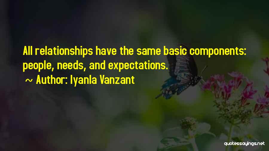 Iyanla Vanzant Quotes: All Relationships Have The Same Basic Components: People, Needs, And Expectations.