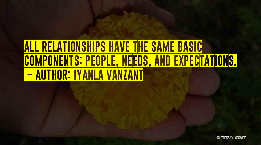 Iyanla Vanzant Quotes: All Relationships Have The Same Basic Components: People, Needs, And Expectations.