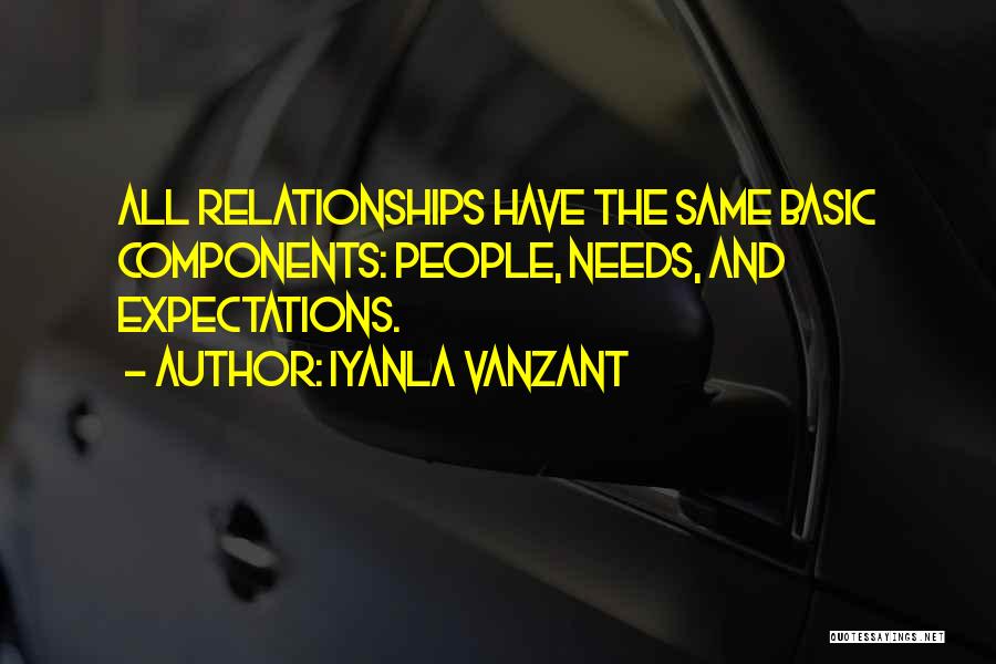 Iyanla Vanzant Quotes: All Relationships Have The Same Basic Components: People, Needs, And Expectations.