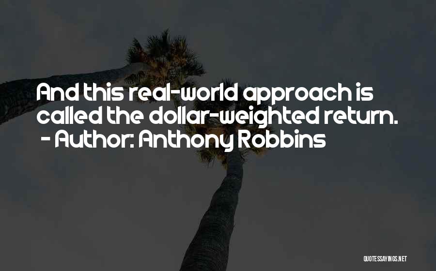 Anthony Robbins Quotes: And This Real-world Approach Is Called The Dollar-weighted Return.