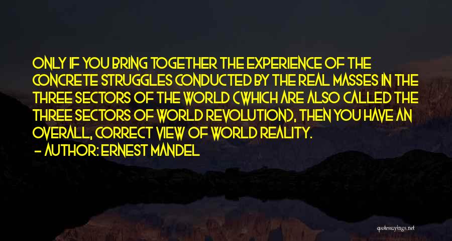 Ernest Mandel Quotes: Only If You Bring Together The Experience Of The Concrete Struggles Conducted By The Real Masses In The Three Sectors