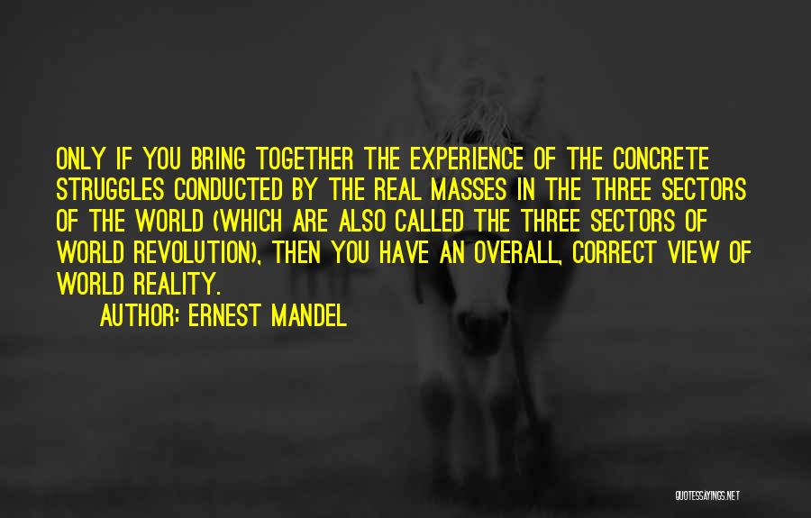 Ernest Mandel Quotes: Only If You Bring Together The Experience Of The Concrete Struggles Conducted By The Real Masses In The Three Sectors