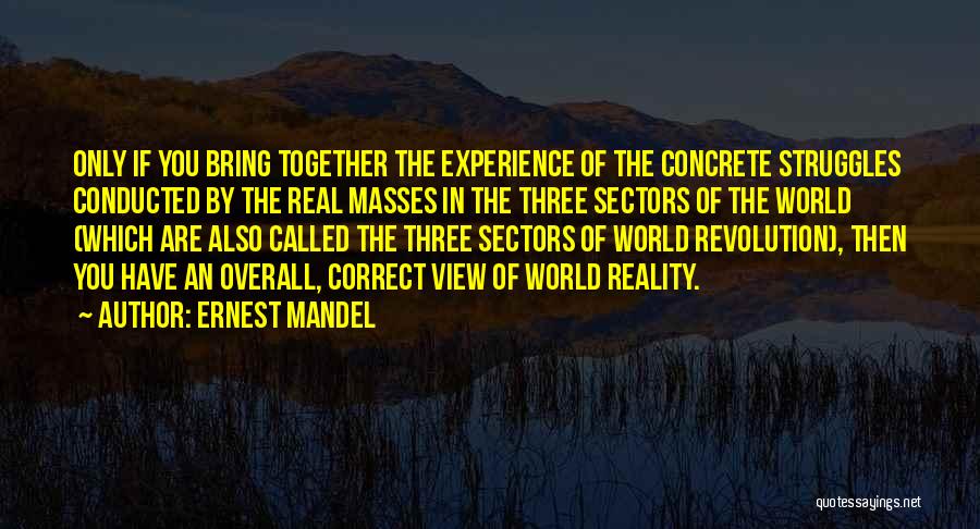 Ernest Mandel Quotes: Only If You Bring Together The Experience Of The Concrete Struggles Conducted By The Real Masses In The Three Sectors