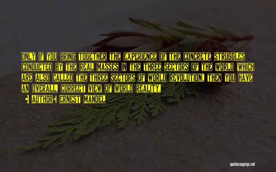 Ernest Mandel Quotes: Only If You Bring Together The Experience Of The Concrete Struggles Conducted By The Real Masses In The Three Sectors