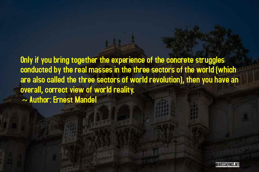 Ernest Mandel Quotes: Only If You Bring Together The Experience Of The Concrete Struggles Conducted By The Real Masses In The Three Sectors