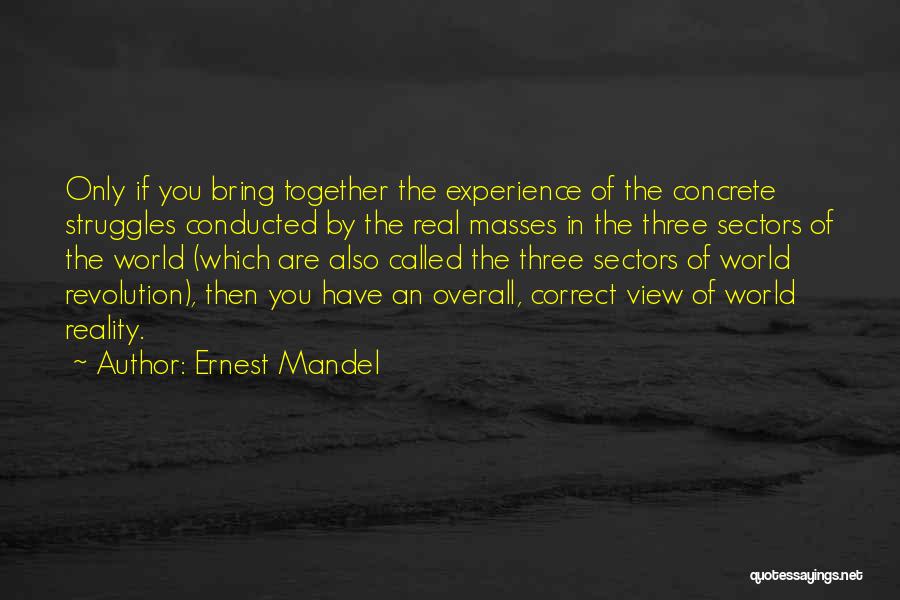 Ernest Mandel Quotes: Only If You Bring Together The Experience Of The Concrete Struggles Conducted By The Real Masses In The Three Sectors