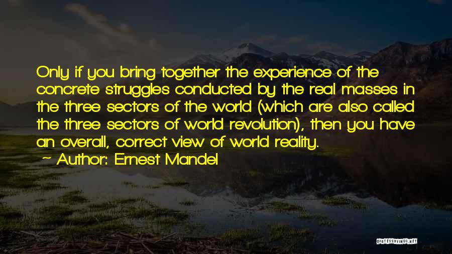 Ernest Mandel Quotes: Only If You Bring Together The Experience Of The Concrete Struggles Conducted By The Real Masses In The Three Sectors