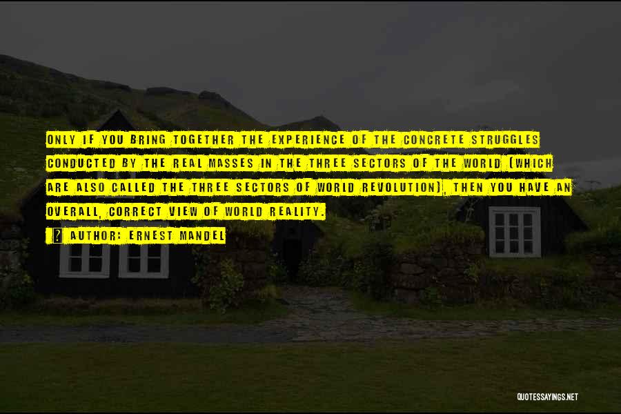 Ernest Mandel Quotes: Only If You Bring Together The Experience Of The Concrete Struggles Conducted By The Real Masses In The Three Sectors