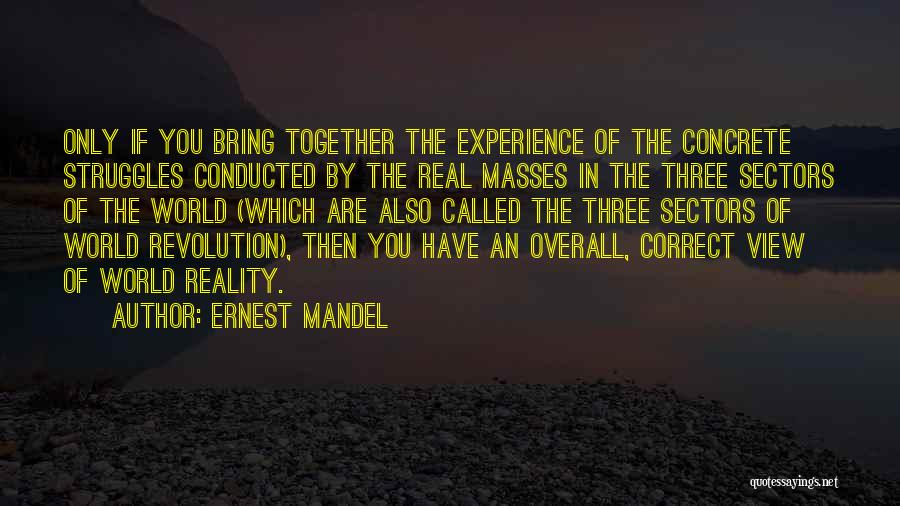 Ernest Mandel Quotes: Only If You Bring Together The Experience Of The Concrete Struggles Conducted By The Real Masses In The Three Sectors