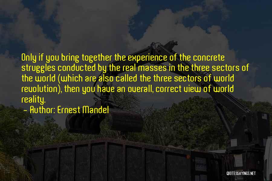 Ernest Mandel Quotes: Only If You Bring Together The Experience Of The Concrete Struggles Conducted By The Real Masses In The Three Sectors