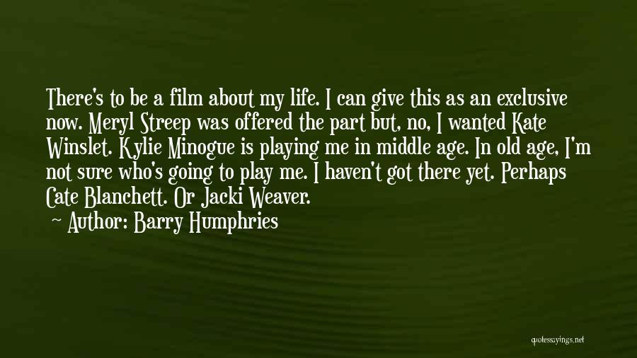 Barry Humphries Quotes: There's To Be A Film About My Life. I Can Give This As An Exclusive Now. Meryl Streep Was Offered