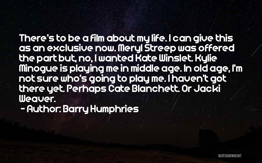 Barry Humphries Quotes: There's To Be A Film About My Life. I Can Give This As An Exclusive Now. Meryl Streep Was Offered