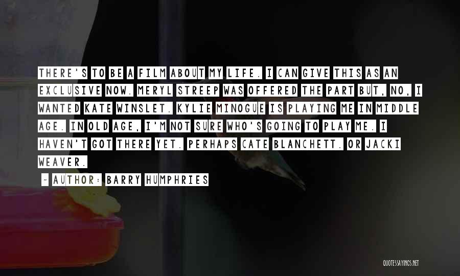 Barry Humphries Quotes: There's To Be A Film About My Life. I Can Give This As An Exclusive Now. Meryl Streep Was Offered