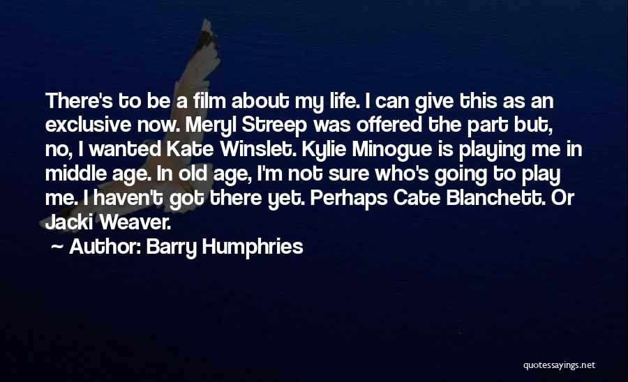 Barry Humphries Quotes: There's To Be A Film About My Life. I Can Give This As An Exclusive Now. Meryl Streep Was Offered