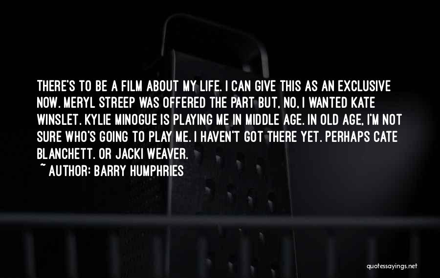 Barry Humphries Quotes: There's To Be A Film About My Life. I Can Give This As An Exclusive Now. Meryl Streep Was Offered