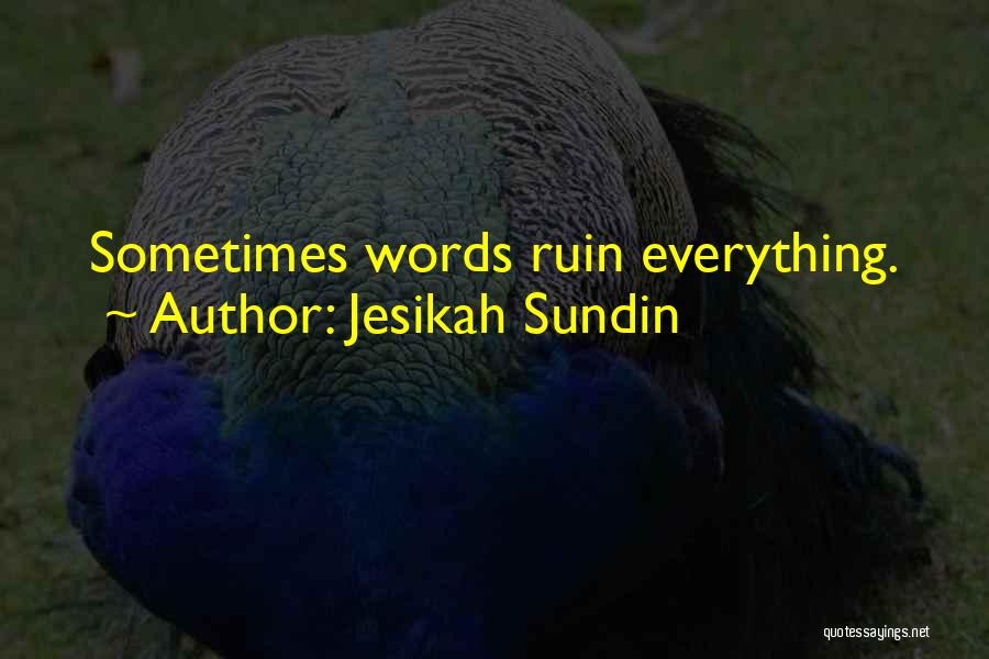 Jesikah Sundin Quotes: Sometimes Words Ruin Everything.