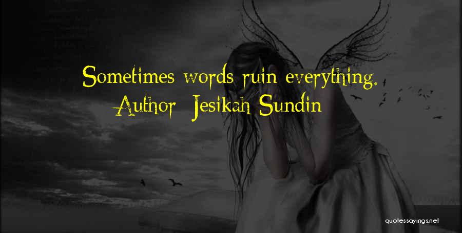 Jesikah Sundin Quotes: Sometimes Words Ruin Everything.