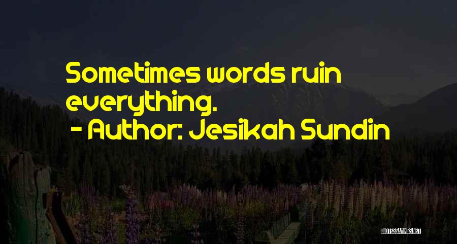 Jesikah Sundin Quotes: Sometimes Words Ruin Everything.