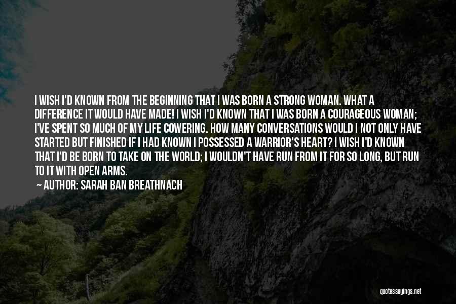Sarah Ban Breathnach Quotes: I Wish I'd Known From The Beginning That I Was Born A Strong Woman. What A Difference It Would Have