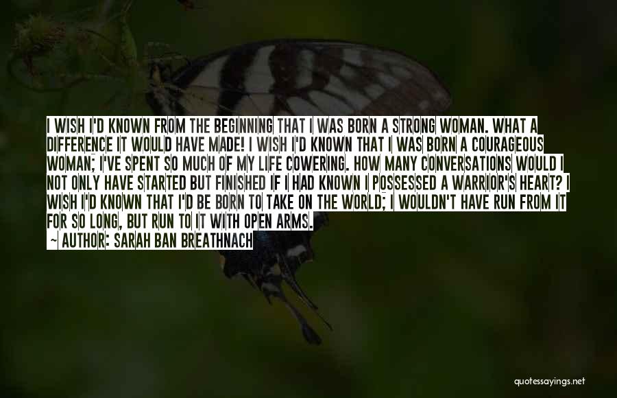 Sarah Ban Breathnach Quotes: I Wish I'd Known From The Beginning That I Was Born A Strong Woman. What A Difference It Would Have