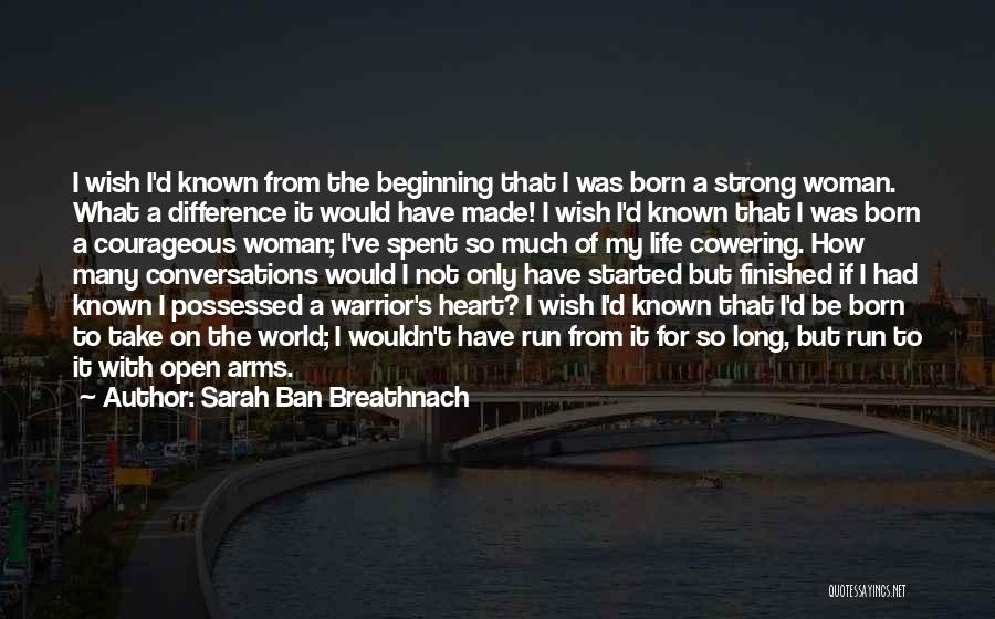 Sarah Ban Breathnach Quotes: I Wish I'd Known From The Beginning That I Was Born A Strong Woman. What A Difference It Would Have