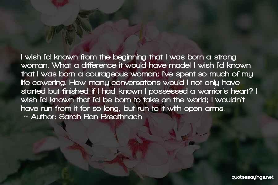 Sarah Ban Breathnach Quotes: I Wish I'd Known From The Beginning That I Was Born A Strong Woman. What A Difference It Would Have