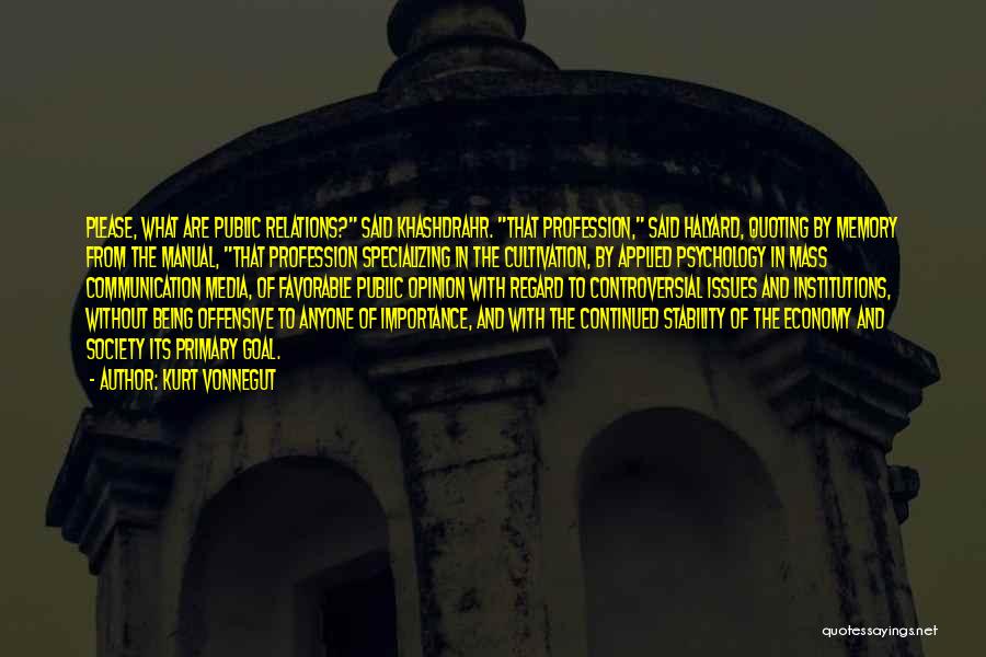 Kurt Vonnegut Quotes: Please, What Are Public Relations? Said Khashdrahr. That Profession, Said Halyard, Quoting By Memory From The Manual, That Profession Specializing