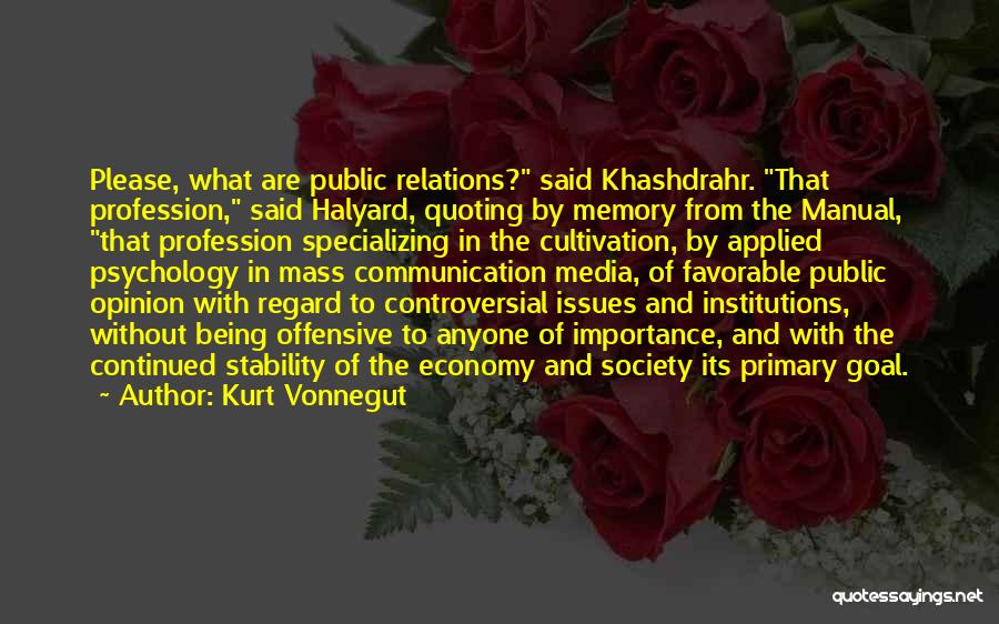 Kurt Vonnegut Quotes: Please, What Are Public Relations? Said Khashdrahr. That Profession, Said Halyard, Quoting By Memory From The Manual, That Profession Specializing