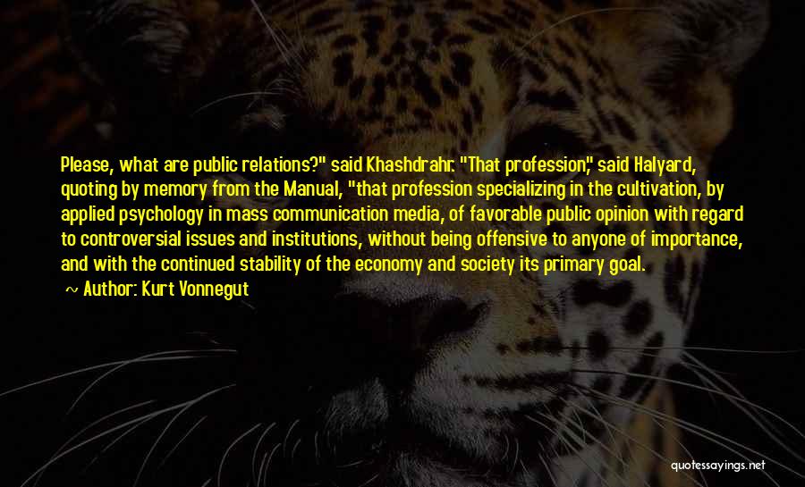 Kurt Vonnegut Quotes: Please, What Are Public Relations? Said Khashdrahr. That Profession, Said Halyard, Quoting By Memory From The Manual, That Profession Specializing