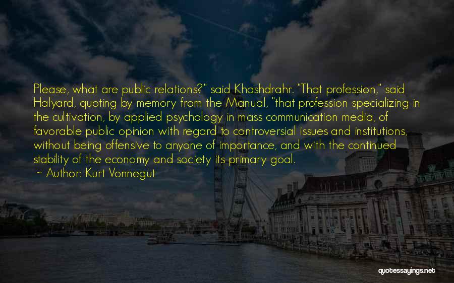 Kurt Vonnegut Quotes: Please, What Are Public Relations? Said Khashdrahr. That Profession, Said Halyard, Quoting By Memory From The Manual, That Profession Specializing