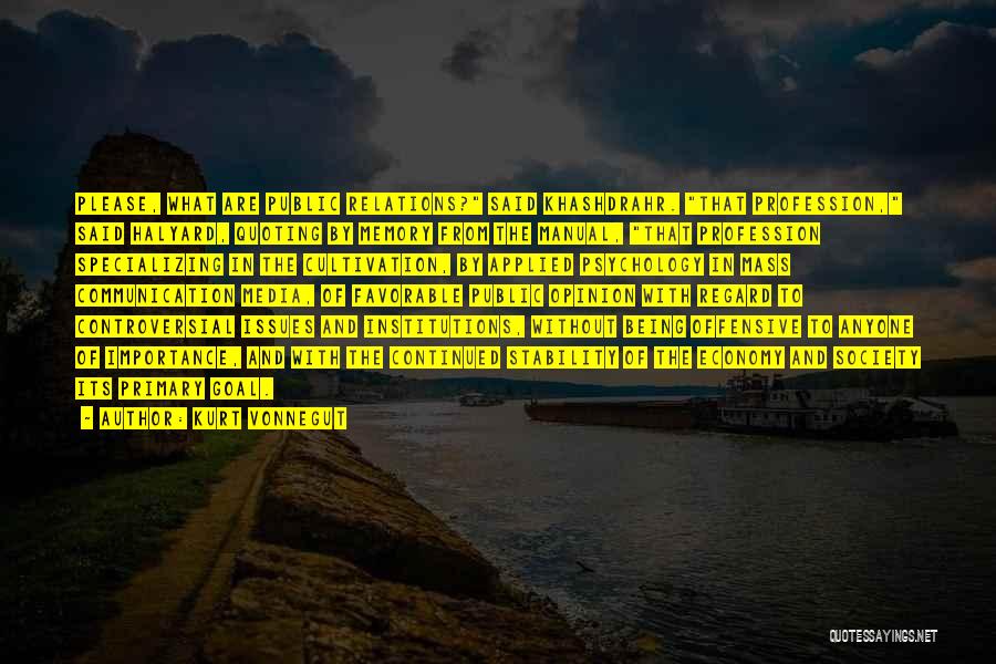 Kurt Vonnegut Quotes: Please, What Are Public Relations? Said Khashdrahr. That Profession, Said Halyard, Quoting By Memory From The Manual, That Profession Specializing