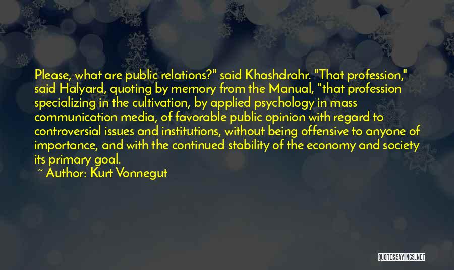 Kurt Vonnegut Quotes: Please, What Are Public Relations? Said Khashdrahr. That Profession, Said Halyard, Quoting By Memory From The Manual, That Profession Specializing