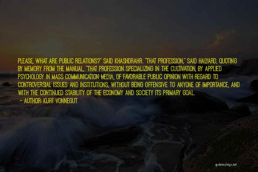 Kurt Vonnegut Quotes: Please, What Are Public Relations? Said Khashdrahr. That Profession, Said Halyard, Quoting By Memory From The Manual, That Profession Specializing