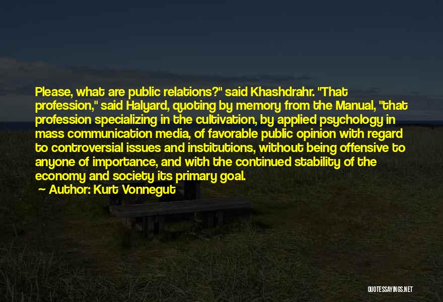 Kurt Vonnegut Quotes: Please, What Are Public Relations? Said Khashdrahr. That Profession, Said Halyard, Quoting By Memory From The Manual, That Profession Specializing