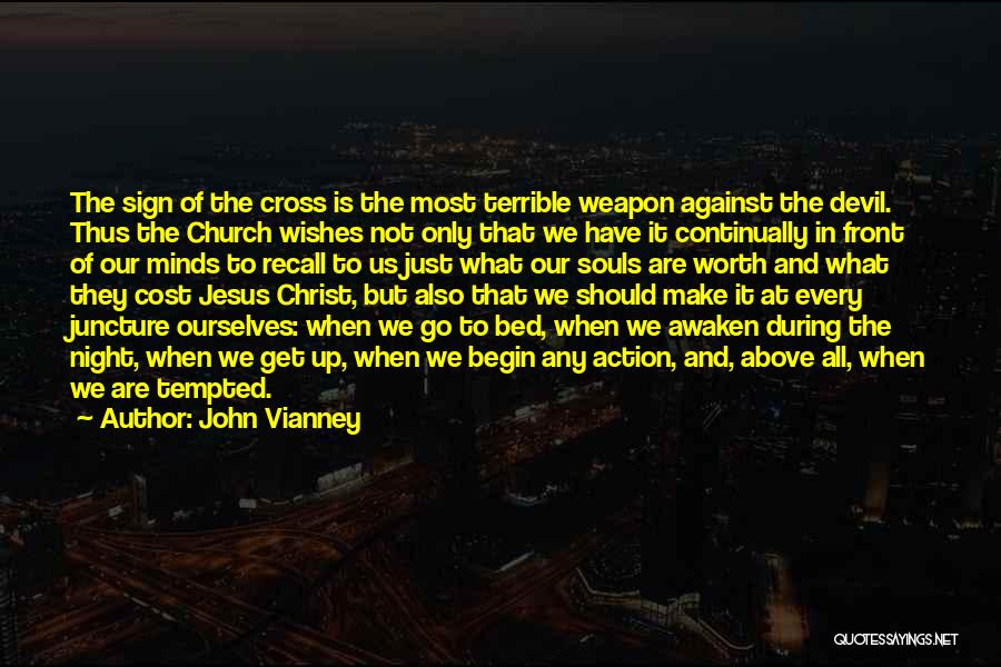 John Vianney Quotes: The Sign Of The Cross Is The Most Terrible Weapon Against The Devil. Thus The Church Wishes Not Only That