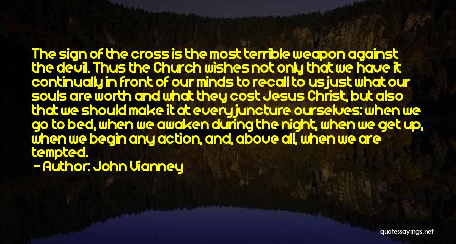 John Vianney Quotes: The Sign Of The Cross Is The Most Terrible Weapon Against The Devil. Thus The Church Wishes Not Only That