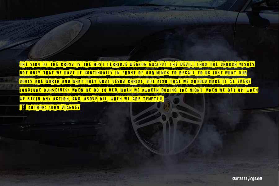 John Vianney Quotes: The Sign Of The Cross Is The Most Terrible Weapon Against The Devil. Thus The Church Wishes Not Only That