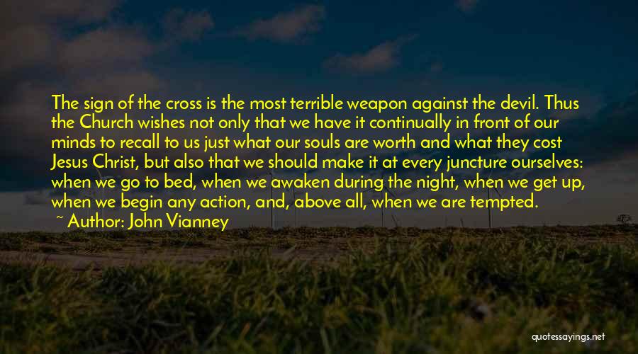 John Vianney Quotes: The Sign Of The Cross Is The Most Terrible Weapon Against The Devil. Thus The Church Wishes Not Only That