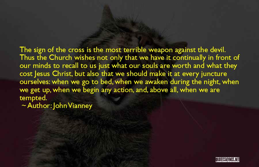 John Vianney Quotes: The Sign Of The Cross Is The Most Terrible Weapon Against The Devil. Thus The Church Wishes Not Only That