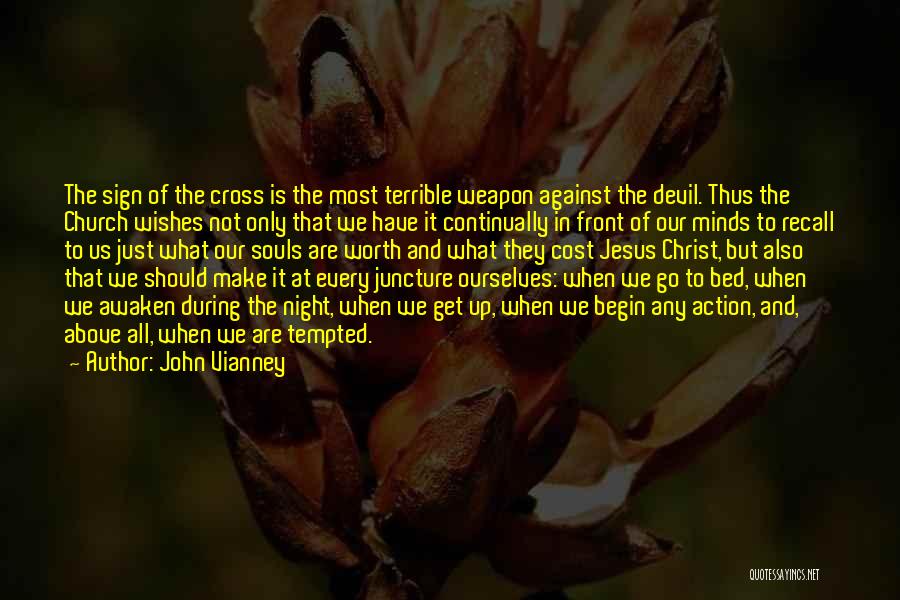 John Vianney Quotes: The Sign Of The Cross Is The Most Terrible Weapon Against The Devil. Thus The Church Wishes Not Only That