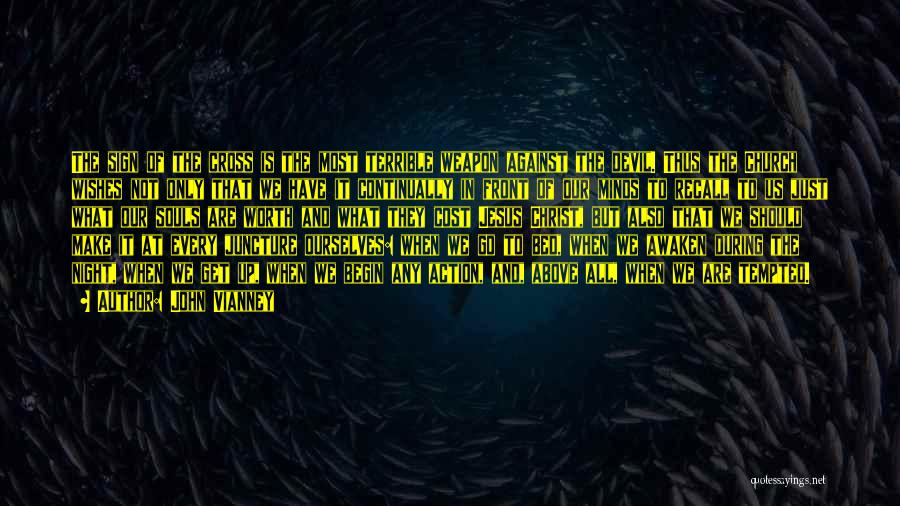 John Vianney Quotes: The Sign Of The Cross Is The Most Terrible Weapon Against The Devil. Thus The Church Wishes Not Only That